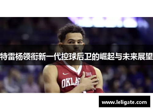 特雷杨领衔新一代控球后卫的崛起与未来展望