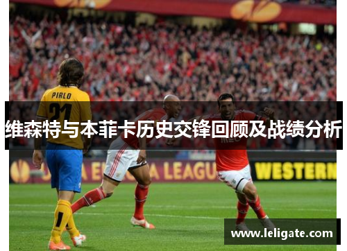 维森特与本菲卡历史交锋回顾及战绩分析